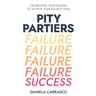 Pity Partiers: Celebrating Your Failures to Achieve Your Biggest Wins
