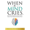 When the Mind Cries: Faith-Based Strategies to Heal Trauma, Renew Your Mind, and Reclaim Peace