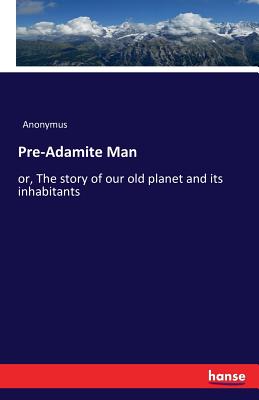 Pre-Adamite Man: or, The story of our old planet and its inhabitants - Paperback by Books by splitShops