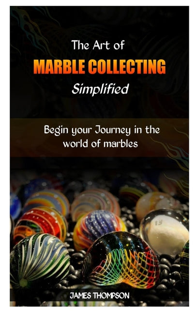 The Art of Marble Collecting Simplified: Begin your Journey in the world of marbles - Paperback by Books by splitShops