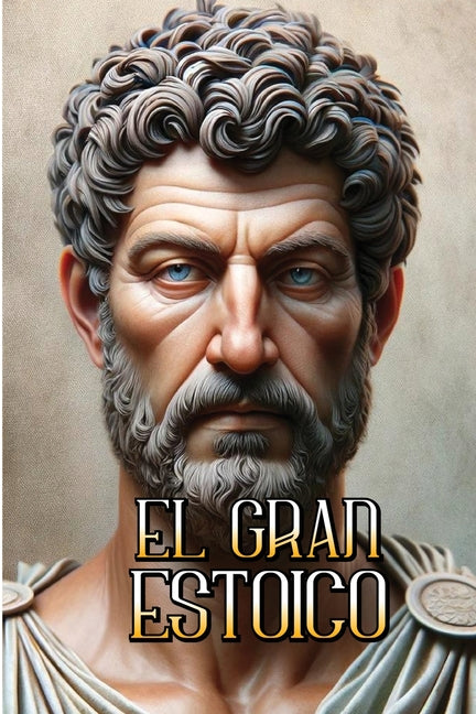 El Gran Estoico: Libertad, Autocontrol y Dominio de Nuestras Emociones - Paperback by Books by splitShops