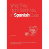 What They Didn't Teach You in Spanish Class: Slang Phrases for the Cafe, Club, Bar, Bedroom, Ball Game and More