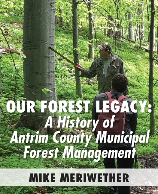 Our Forest Legacy: A History of Antrim County Municipal Forest Management - Paperback by Books by splitShops