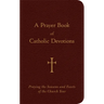 A Prayer Book of Catholic Devotions: Praying the Seasons and Feasts of the Church Year