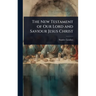 The New Testament of Our Lord and Saviour Jesus Christ