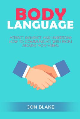 Body Language: Attract, Influence and Understand How to Communicate with People Around Non-Verbal - Paperback by Books by splitShops