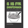 S is for Skateboard: Alphabet Soup for the Skateboarder's Soul