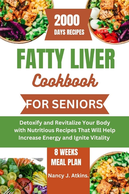 Fatty Liver Cookbook for Seniors: Detoxify and Revitalize Your Body with Nutritious Recipes That Will Help Increase Energy and Ignite Vitality - Paperback by Books by splitShops