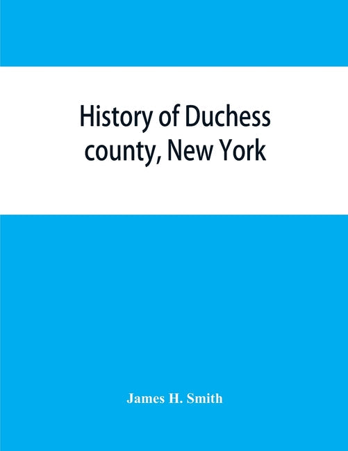 History of Duchess county, New York: with illustrations and biographical sketches of some of its prominent men and pioneers - Paperback by Books by splitShops