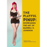 The Playful Pinup: Showcasing the Art of Maxwell H. Johnson: Featuring 60+ original pinup photos