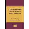 A Psychiatric Primer for the Veteran's Family and Friends