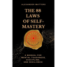 The 88 Laws Of Self-Mastery: A Manual for Mental Toughness, Discipline, and Resilience