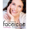 Ultimate Facercise: The Complete and Balanced Muscle-Toning Program for Renewedvitality and a Moreyouthful Appearance