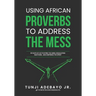 Using African Proverbs to Address the Mess: 30 Days of Activating the Mind, Regulating Emotions, and Inspiring the Spirit