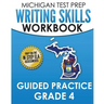 MICHIGAN TEST PREP Writing Skills Workbook Guided Practice Grade 4: Preparation for the M-STEP English Language Arts Assessments