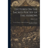 Lectures On the Sacred Poetry of the Hebrews; Tr. by G. Gregory. to Which Are Added, the Notes of Professor Michaelis and Others