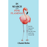 In Search of the Pink Flamingo: Ditch the Expectations of Others, Own Your Voice, and Be Your Unusual Self