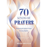70 Kinds of Prayers: Discovering the Depths of Prayer for Every Situation