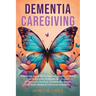 Dementia Caregiving: A Self Help Book for Dementia Caregivers Offering Practical Coping Strategies and Support to Overcome Burnout, Increase Awareness
