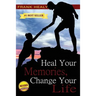 Heal Your Memories, Change Your Life: Heal Yourself From the Past to Create a Phenomenal Present and Future