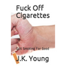 Fuck Off Cigarettes: Quit Smoking For Good