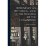 Outlines of an IHstorical View of the Progress of the Humanmind