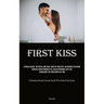 First Kiss: Eternal Echoes: The Initial And Final Touch Of Their Lips. An Account Of Intense Emotion, Predetermined Fate, And An Enduring Love That Tr