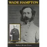 Wade Hampton: Confederate Warrior, Conservative Statesman