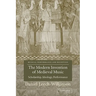 The Modern Invention of Medieval Music: Scholarship, Ideology, Performance