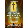 Collection of Catholic Prayers: Powerful Prayers for Faith and Spirituality: Catholic prayers, Religion, Catholicism, Christianity, Christian prayers,
