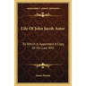 Life Of John Jacob Astor: To Which Is Appended A Copy Of His Last Will