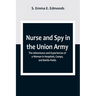 Nurse and Spy in the Union Army; The Adventures and Experiences of a Woman in Hospitals, Camps, and Battle-Fields