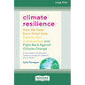 Climate Resilience: How We Keep Each Other Safe, Care for Our Communities, and Fight Back Against Climate Change [Large Print 16 Pt Edition]