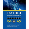 The ITIL 4 Service Management Handbook: A Practical Guide to Four Dimensions, Guiding Principles, Service Value System, and Best Practices