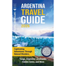 Argentina Travel Guide: Captivating Adventures through Natural Wonders, Tango, Argentine Landmarks, Hidden Gems, and More