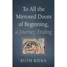 To All the Mirrored Doors of Beginning, a Journey Ending