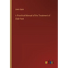 A Practical Manual of the Treatment of Club-Foot