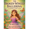 The Broken-Winged Ballerina: a Garden Fairy Tale