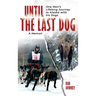 Until The Last Dog: One Man's Lifelong Journey to Alaska with His Dogs