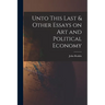 Unto This Last & Other Essays on art and Political Economy
