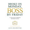 Broke On Monday, Boss By Friday: A 5-Day Structure To Build Your First Product Or Service