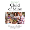 Ellyn Satter's Child of Mine: Nurturing a Confident and Joyful Eater