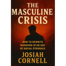 The Masculine Crisis: How To Rewrite Manhood in an Age of Social Struggle