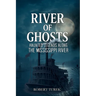 River of Ghosts: Haunted Legends Along the Mississippi River