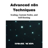 Advanced n8n Techniques: Scaling, Custom Nodes, and Self-Hosting