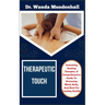 Therapeutic Touch: Unlocking Healing Energies, A Comprehensive Guide To Nurturing Mind, Body, And Soul For Lasting Health