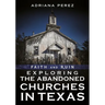 Faith and Ruin: Exploring the Abandoned Churches in Texas