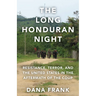 The Long Honduran Night: Resistance, Terror, and the United States in the Aftermath of the Coup