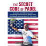 The Secret Code of Padel: Business and life lessons on achieving the American dream with the fastest growing sport in the world