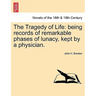 The Tragedy of Life: Being Records of Remarkable Phases of Lunacy, Kept by a Physician.